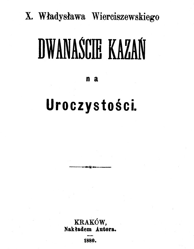 X. Wadysawa Wierciszewskiego Dwanacie kaza na Uroczystoci. Kraków. Nakadem Autora. 1880.