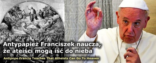 Antypapież Franciszek naucza, że ateiści mogą iść do nieba