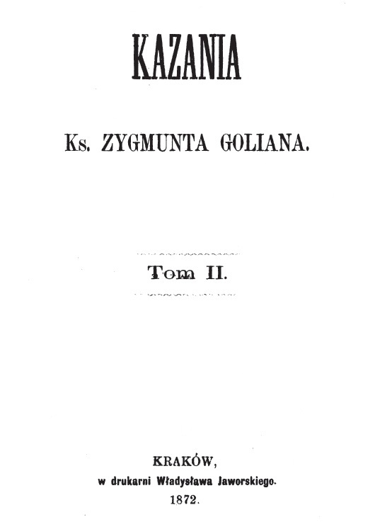 Kazania Ks. Zygmunta Goliana. Tom II. Kraków, w drukarni Władysława Jaworskiego. 1872.