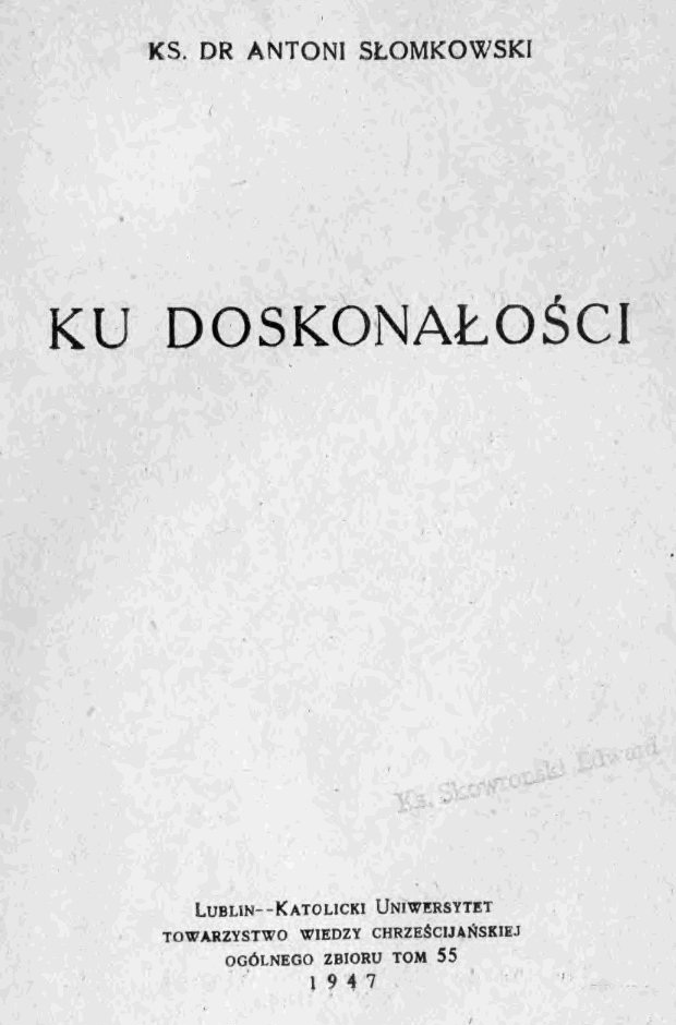 Ks. Dr Antoni Słomkowski, Ku doskonałości. Lublin – Katolicki Uniwersytet. TOWARZYSTWO WIEDZY CHRZEŚCIJAŃSKIEJ. OGÓLNEGO ZBIORU TOM 55. 1947.