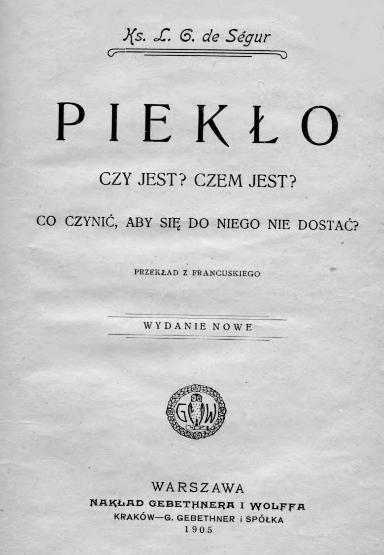 Ks. L. G. de Ségur, Pieko. Czy jest? Czem jest? Co czyni, aby si do niego nie dosta? Przekad z francuskiego. Wydanie nowe. Warszawa. NAKAD GEBETHNERA I WOLFFA. KRAKÓW – G. GEBETHNER i SPÓKA. 1905.