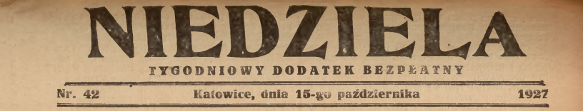 "Niedziela". Tygodniowy dodatek bezpłatny. Nr 42. Katowice, dnia 15-go października 1927.