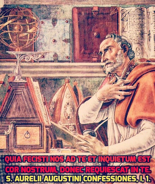 Sanctus Augustinus. "Quia fecisti nos ad Te et inquietum est cor nostrum, donec requiescat in Te". Confessiones, I, 1.