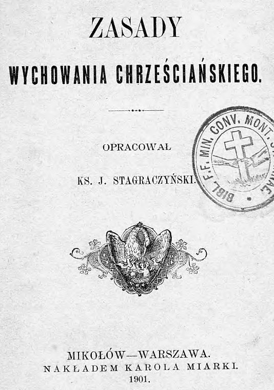Zasady wychowania chrześcijańskiego. Opracował Ks. J. Stagraczyński. Mikołów – Warszawa. Nakładem Karola Miarki. 1901